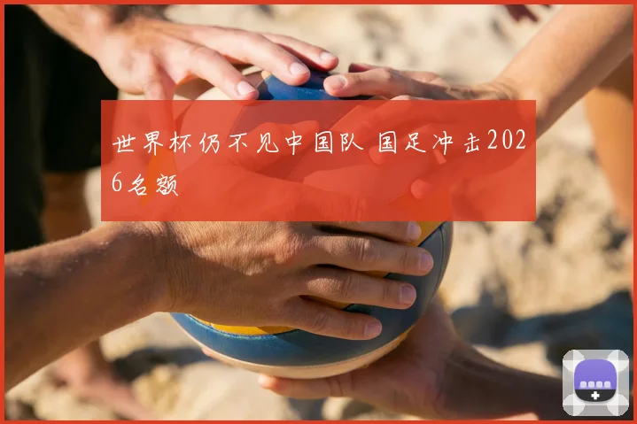 世界杯仍不见中国队 国足冲击2026名额