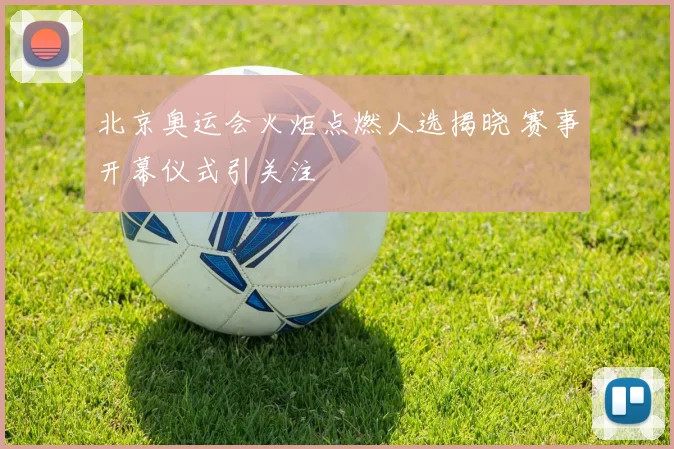 北京奥运会火炬点燃人选揭晓 赛事开幕仪式引关注